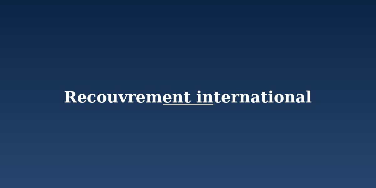 Recouvrement de créances internationales